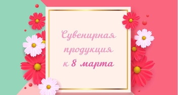 Креативные корпоративные подарки к 8 марта